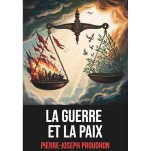 Proudhon, Pierre-Joseph La Guerre et la Paix de Pierre-Joseph Proudhon — Édition Intégrale avec une biographie de l’auteur: Essai philosophique sur la nature de la guerre, la ... enrichi d’une biographie de P.-J. Proudhon Proudhon, Pierre-Joseph La Guerre et la Paix de Pierre-Joseph Proudhon — Édition Intégrale avec une biographie de l’auteur: Essai philosophique sur la nature de la guerre, la ... enrichi d’une biographie de P.-J. Proudhon