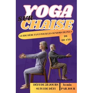 FAROUK, ANDREA B YOGA SUR CHAISE GUIDE DÉBUTANT POUR LES SENIORS DE PLUS DE 60 ANS: Une approche douce et accessible pour la flexibilité, la force et la pleine conscience FAROUK, ANDREA B YOGA SUR CHAISE GUIDE DÉBUTANT POUR LES SENIORS DE PLUS DE 60 ANS: Une approche douce et accessible pour la flexibilité, la force et la pleine conscience