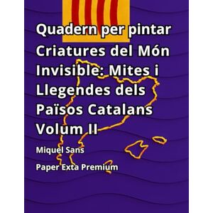 Sans, Miquel Quadern per pintar. Criatures del Món Invisible: Mites i Llegendes dels Països Catalans Volum II- Paper Extra Sans, Miquel Quadern per pintar. Criatures del Món Invisible: Mites i Llegendes dels Països Catalans Volum II- Paper Extra