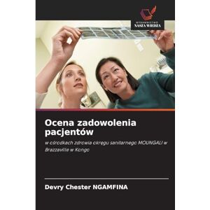Ngamfina, Devry Chester Ocena zadowolenia pacjentów: w o¿rodkach zdrowia okr¿gu sanitarnego MOUNGALI w Brazzaville w Kongo Ngamfina, Devry Chester Ocena zadowolenia pacjentów: w o¿rodkach zdrowia okr¿gu sanitarnego MOUNGALI w Brazzaville w Kongo