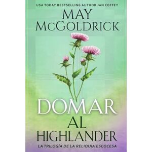 McGoldrick, May Domar al Highlander (La Trilogía de la Reliquia Escocesa) McGoldrick, May Domar al Highlander (La Trilogía de la Reliquia Escocesa)