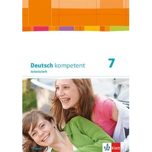 Deutsch kompetent 7. Ausgabe Bayern. Arbeitsheft mit Lösungen Klasse 7 Deutsch kompetent 7. Ausgabe Bayern. Arbeitsheft mit Lösungen Klasse 7