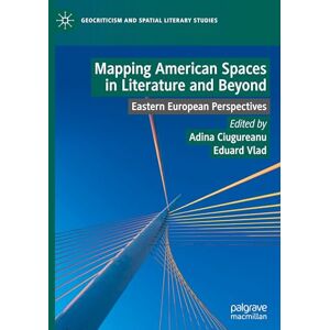 Mapping American Spaces in Literature and Beyond: Eastern European Perspectives (Geocriticism and Spatial Literary Studies) Mapping American Spaces in Literature and Beyond: Eastern European Perspectives (Geocriticism and Spatial Literary Studies)