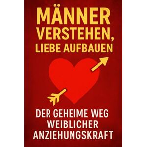 Goldherz, Lina Männer verstehen, liebe aufbauen: Wie du sein Herz gewinnst – und dabei zur Frau wirst, die er nie mehr gehen lässt Goldherz, Lina Männer verstehen, liebe aufbauen: Wie du sein Herz gewinnst – und dabei zur Frau wirst, die er nie mehr gehen lässt