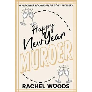Woods, Rachel Happy New Year Murder: 8 (A Reporter Roland Bean Cozy Mystery) Woods, Rachel Happy New Year Murder: 8 (A Reporter Roland Bean Cozy Mystery)