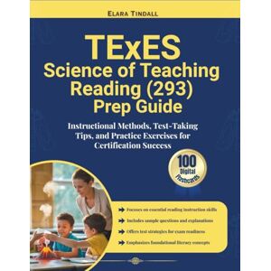 Tindall, Elara TExES Science of Teaching Reading (293) Prep Guide: Instructional Methods, Test-Taking Tips, and Practice Exercises for Certification Success Tindall, Elara TExES Science of Teaching Reading (293) Prep Guide: Instructional Methods, Test-Taking Tips, and Practice Exercises for Certification Success