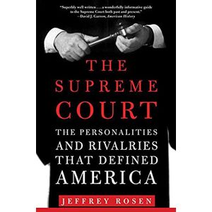 Rosen, Jeffrey Supreme Court: The Personalities and Rivalries That Defined America Rosen, Jeffrey Supreme Court: The Personalities and Rivalries That Defined America