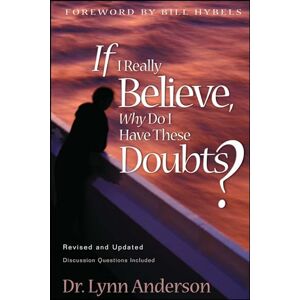 Anderson Dr., Dr. Lynn If I Really Believe, Why Do I Have These Doubts? Anderson Dr., Dr. Lynn If I Really Believe, Why Do I Have These Doubts?