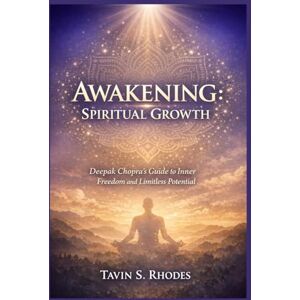 Rhodes, Tavin S. Awakening: Spiritual Growth: Deepak Chopra’s Guide to Inner Freedom and Limitless Potential Rhodes, Tavin S. Awakening: Spiritual Growth: Deepak Chopra’s Guide to Inner Freedom and Limitless Potential