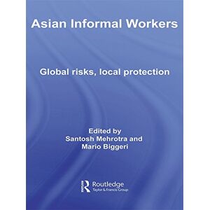 Routledge Asian Informal Workers: Global Risks Local Protection ( Studies in the Growth Economies of Asia Book 68) Routledge Asian Informal Workers: Global Risks Local Protection ( Studies in the Growth Economies of Asia Book 68)