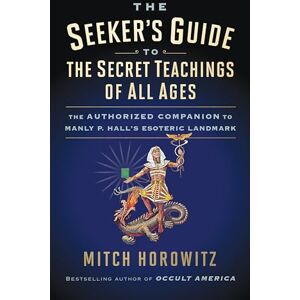 Horowitz, Mitch The Seeker's Guide to The Secret Teachings of All Ages: The Authorized Companion to Manly P. Hall's Esoteric Landmark Horowitz, Mitch The Seeker's Guide to The Secret Teachings of All Ages: The Authorized Companion to Manly P. Hall's Esoteric Landmark