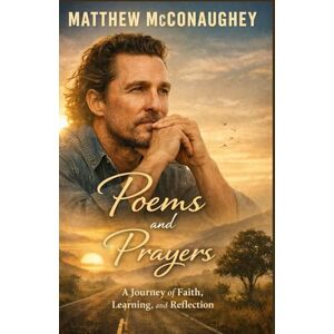 PRESS, ALON Matthew McConaughey with Poems and Prayers: A Journey of Faith, Learning, and Reflection PRESS, ALON Matthew McConaughey with Poems and Prayers: A Journey of Faith, Learning, and Reflection