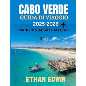 Edwin, Ethan CAPE VERDE GUIDA DI VIAGGIO 2025-2026: Il periodo migliore per visitare, i posti migliori da esplorare e tutto ciò che devi sapere prima di partire Edwin, Ethan CAPE VERDE GUIDA DI VIAGGIO 2025-2026: Il periodo migliore per visitare, i posti migliori da esplorare e tutto ciò che devi sapere prima di partire