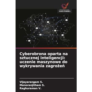 S, Vijayarangam Cyberobrona oparta na sztucznej inteligencji: uczenie maszynowe do wykrywania zagrożeń S, Vijayarangam Cyberobrona oparta na sztucznej inteligencji: uczenie maszynowe do wykrywania zagrożeń