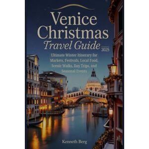 Berg, Kenneth Venice Christmas Travel Guide 2025: Ultimate Winter Itinerary for Markets, Festivals, Local Food, Scenic Walks, Day Trips, and Seasonal Events Berg, Kenneth Venice Christmas Travel Guide 2025: Ultimate Winter Itinerary for Markets, Festivals, Local Food, Scenic Walks, Day Trips, and Seasonal Events