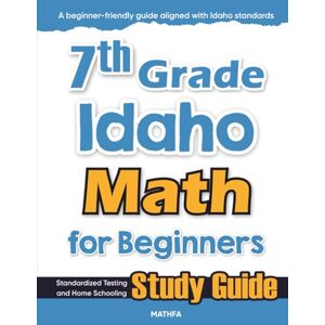 Eslamian, Hamid 7th Grade Idaho Math for Beginners: Standardized Testing and Home Schooling Study Guide Eslamian, Hamid 7th Grade Idaho Math for Beginners: Standardized Testing and Home Schooling Study Guide