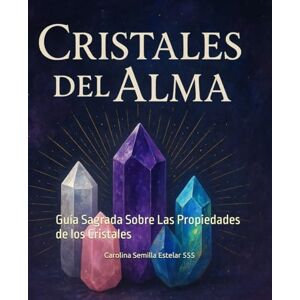Semilla Estelar 555, Carolina Cristales Del Alma: Guía Sagrada Sobre Las Propiedades de los Cristales Semilla Estelar 555, Carolina Cristales Del Alma: Guía Sagrada Sobre Las Propiedades de los Cristales