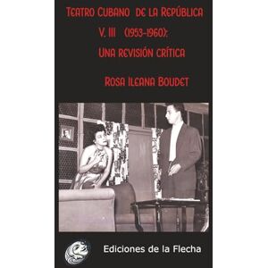 Boudet, Rosa Ileana Teatro cubano de la República (1953-1960): una revisión crítica (Teatro cubano de la República: una revisión crítica (1902-1959)) Boudet, Rosa Ileana Teatro cubano de la República (1953-1960): una revisión crítica (Teatro cubano de la República: una revisión crítica (1902-1959))
