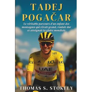S. STOKELY, THOMAS TADEJ POGAČAR: Le véritable parcours d'un enfant des montagnes qui rêvait grand, roulait dur et atteignait la gloire mondiale S. STOKELY, THOMAS TADEJ POGAČAR: Le véritable parcours d'un enfant des montagnes qui rêvait grand, roulait dur et atteignait la gloire mondiale