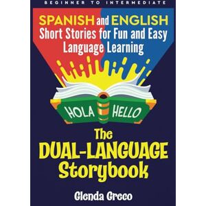 Greco, Glenda The Dual-Language Storybook: Spanish and English Short Stories for Fun and Easy Language Learning (Beginner to Intermediate) Greco, Glenda The Dual-Language Storybook: Spanish and English Short Stories for Fun and Easy Language Learning (Beginner to Intermediate)