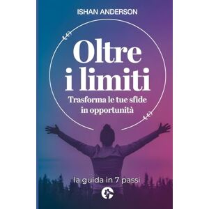 Anderson, Ishan Oltre i limiti Trasforma le tue sfide in opportunità: la guida in 7 passi Anderson, Ishan Oltre i limiti Trasforma le tue sfide in opportunità: la guida in 7 passi
