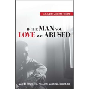 Browne, Mariel H If The Man You Love Was Abused: A Couple's Guide to Healing Browne, Mariel H If The Man You Love Was Abused: A Couple's Guide to Healing