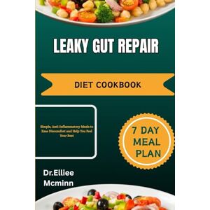 Mcminn, Dr.Elliee LEAKY GUT REPAIR DIET COOKBOOK: Simple, Anti-Inflammatory Meals to Ease Discomfort and Help You Feel Your Best Mcminn, Dr.Elliee LEAKY GUT REPAIR DIET COOKBOOK: Simple, Anti-Inflammatory Meals to Ease Discomfort and Help You Feel Your Best