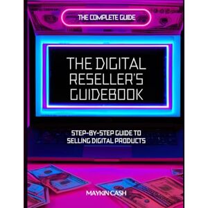 Cash, Maykin The Digital Reseller's Guidebook: Step-by-Step Guide to Selling Digital Products Cash, Maykin The Digital Reseller's Guidebook: Step-by-Step Guide to Selling Digital Products