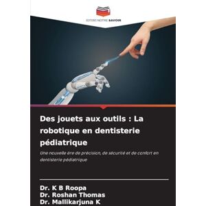 Roopa, Dr. K B Des jouets aux outils: La robotique en dentisterie pédiatrique Roopa, Dr. K B Des jouets aux outils: La robotique en dentisterie pédiatrique