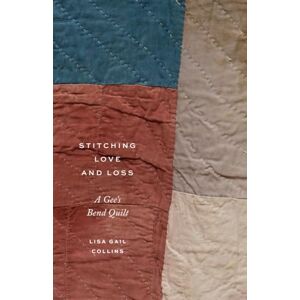 Collins, Lisa Gail Stitching Love and Loss: A Gee's Bend Quilt Collins, Lisa Gail Stitching Love and Loss: A Gee's Bend Quilt