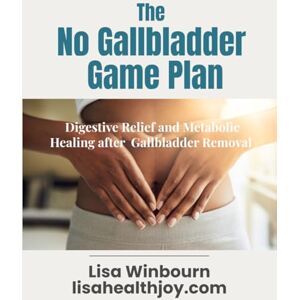 Winbourn, Lisa The No Gallbladder Game Plan: What they didn't tell you after surgery. A guide to better digestion and weight loss after gallbladder removal Winbourn, Lisa The No Gallbladder Game Plan: What they didn't tell you after surgery. A guide to better digestion and weight loss after gallbladder removal