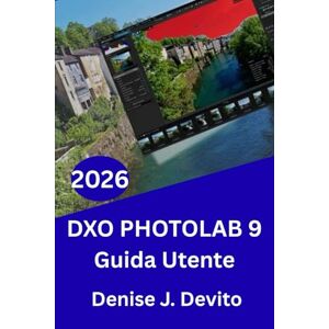 Devito, Denise J. DXO PHOTOLAB 9 GUIDA UTENTE 2026: Flusso di lavoro avanzato, gradazione del colore e suggerimenti e trucchi degli esperti per principianti e esperti. Devito, Denise J. DXO PHOTOLAB 9 GUIDA UTENTE 2026: Flusso di lavoro avanzato, gradazione del colore e suggerimenti e trucchi degli esperti per principianti e esperti.