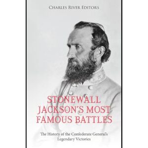 Charles River Editors Stonewall Jackson’s Most Famous Battles: The History of the Confederate General’s Legendary Victories Charles River Editors Stonewall Jackson’s Most Famous Battles: The History of the Confederate General’s Legendary Victories