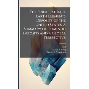 Long, Keith R The Principal Rare Earth Elements Deposits of the United States-A Summary of Domestic Deposits and a Global Perspective Long, Keith R The Principal Rare Earth Elements Deposits of the United States-A Summary of Domestic Deposits and a Global Perspective
