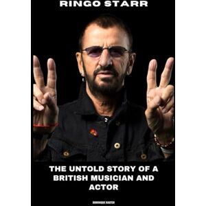 Rauter, Dominique Ringo Starr: The Untold Story of a British Musician and Actor Rauter, Dominique Ringo Starr: The Untold Story of a British Musician and Actor