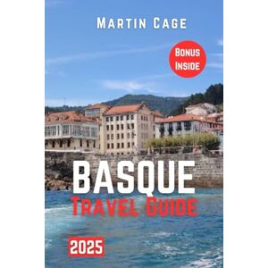 Cage, Martin BASQUE TRAVEL GUIDE 2025: Insider Insights and Smart Planning for Confident Travel Cage, Martin BASQUE TRAVEL GUIDE 2025: Insider Insights and Smart Planning for Confident Travel