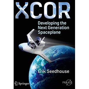 Seedhouse, Erik XCOR, Developing the Next Generation Spaceplane (Springer Praxis Books) Seedhouse, Erik XCOR, Developing the Next Generation Spaceplane (Springer Praxis Books)