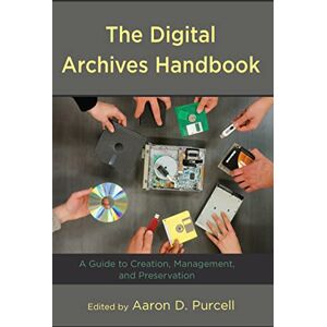 Purcell The Digital Archives Handbook: A Guide to Creation, Management, and Preservation Purcell The Digital Archives Handbook: A Guide to Creation, Management, and Preservation
