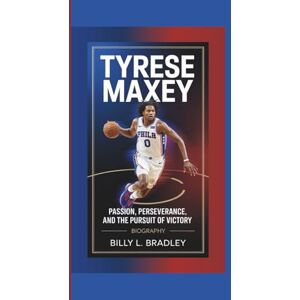 L. Bradley, Billy TYRESE MAXEY BIOGRAPHY: Passion, Perseverance, and the Pursuit of Victory L. Bradley, Billy TYRESE MAXEY BIOGRAPHY: Passion, Perseverance, and the Pursuit of Victory