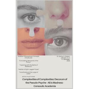 Dotson-Johnson, Dr. Sonny A. Complexities of Complexities: Decorum of the Pseudo-Psyche All is Madness Consoulic Academia Dotson-Johnson, Dr. Sonny A. Complexities of Complexities: Decorum of the Pseudo-Psyche All is Madness Consoulic Academia