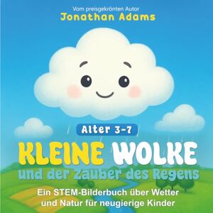 Adams, Jonathan Kleine Wolke und der Zauber des Regens: Ein bezaubernd illustriertes Bilderbuch über Wetter, Wolken, Regen und Natur für neugierige Kinder von 3–7 Jahren Adams, Jonathan Kleine Wolke und der Zauber des Regens: Ein bezaubernd illustriertes Bilderbuch über Wetter, Wolken, Regen und Natur für neugierige Kinder von 3–7 Jahren