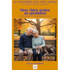 DALMONT, Frédéric MON CHIEN SÉNIOR AU QUOTIDIEN: Santé, alimentation et accompagnement du chien âgé. (Au quotidien avec mon animal) DALMONT, Frédéric MON CHIEN SÉNIOR AU QUOTIDIEN: Santé, alimentation et accompagnement du chien âgé. (Au quotidien avec mon animal)