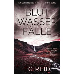 Reid, TG Blutwasserfälle: Ein Schottland-Thriller Mit DCI Bone (DCI Bone Schottische Krimis) Reid, TG Blutwasserfälle: Ein Schottland-Thriller Mit DCI Bone (DCI Bone Schottische Krimis)
