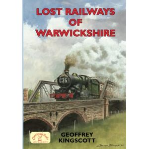 Kingscott, Mr Geoffrey Lost Railways of Warwickshire Kingscott, Mr Geoffrey Lost Railways of Warwickshire