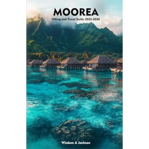 Jackson MOOREA Hiking and Travel Guide 2025-2026: Exploring Scenic Hiking Trails, Beaches, Outdoor Adventures, Insider Tips, and Hidden Gems Jackson MOOREA Hiking and Travel Guide 2025-2026: Exploring Scenic Hiking Trails, Beaches, Outdoor Adventures, Insider Tips, and Hidden Gems