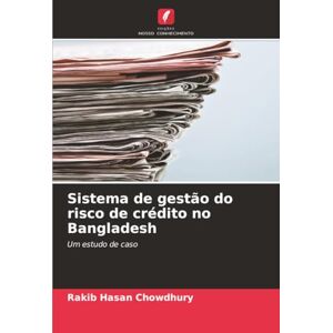 Hasan Chowdhury, Rakib Sistema de gestão do risco de crédito no Bangladesh: Um estudo de caso Hasan Chowdhury, Rakib Sistema de gestão do risco de crédito no Bangladesh: Um estudo de caso