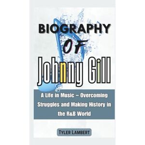 Lambert, Tyler Biography of Johnny Gill: A Life in Music – Overcoming Struggles and Making History in the R&B World Lambert, Tyler Biography of Johnny Gill: A Life in Music – Overcoming Struggles and Making History in the R&B World