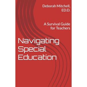 Mitchell Ed.D., Deborah R Navigating Special Education: A Survival Guide for Teachers Mitchell Ed.D., Deborah R Navigating Special Education: A Survival Guide for Teachers