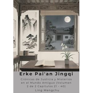 Ling, Mengchu Erke Pai'an Jingqi: Crónicas de Justicia y Misterios en el Mundo Antiguo (Volumen 2 de 2 Capítulos 21 40) Ling, Mengchu Erke Pai'an Jingqi: Crónicas de Justicia y Misterios en el Mundo Antiguo (Volumen 2 de 2 Capítulos 21 40)