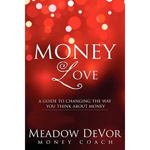 DeVor, Meadow Money Love: A Guide to Changing the Way That You Think About Money DeVor, Meadow Money Love: A Guide to Changing the Way That You Think About Money
